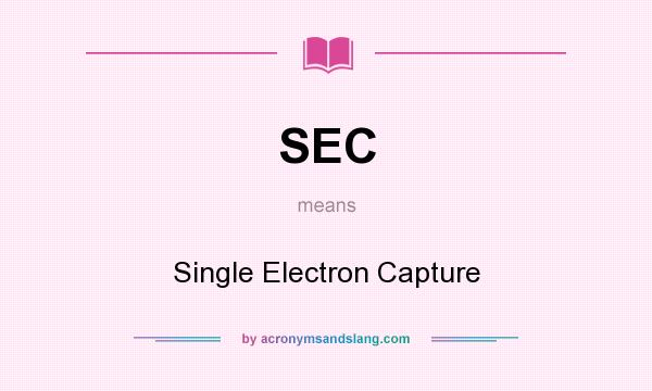 What does SEC mean? It stands for Single Electron Capture