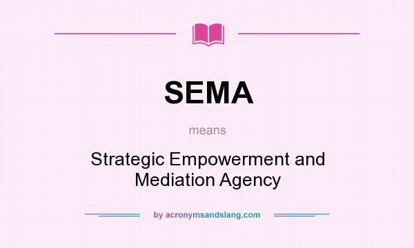 What does SEMA mean? It stands for Strategic Empowerment and Mediation Agency