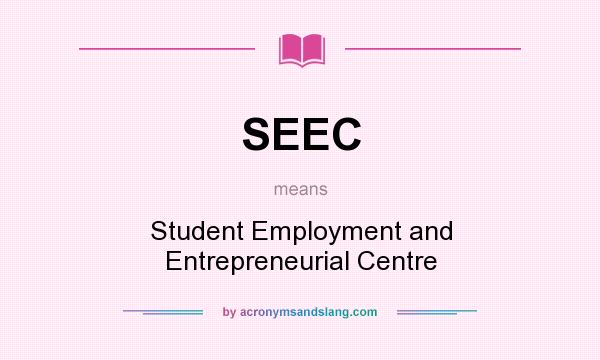 What does SEEC mean? It stands for Student Employment and Entrepreneurial Centre