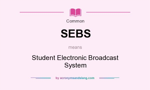 What does SEBS mean? It stands for Student Electronic Broadcast System