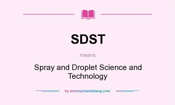 What does SDST mean? It stands for Spray and Droplet Science and Technology