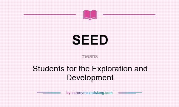 What does SEED mean? It stands for Students for the Exploration and Development