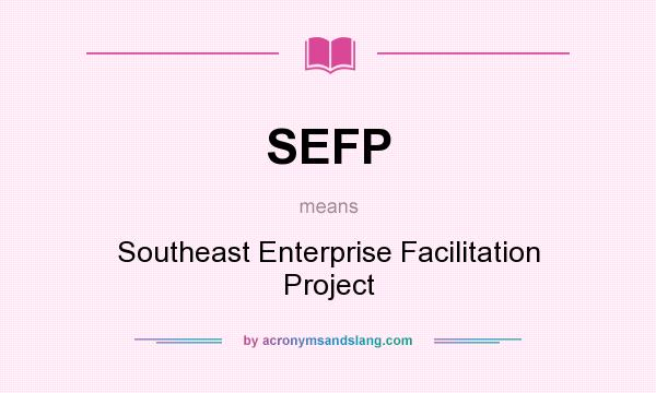 What does SEFP mean? It stands for Southeast Enterprise Facilitation Project