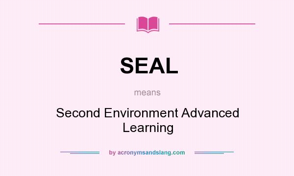 What does SEAL mean? It stands for Second Environment Advanced Learning