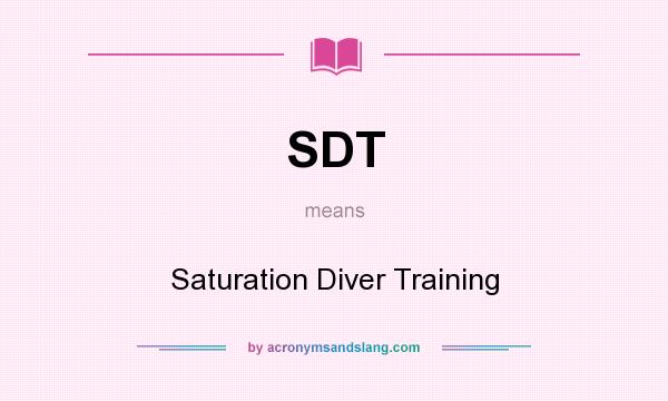 What does SDT mean? It stands for Saturation Diver Training