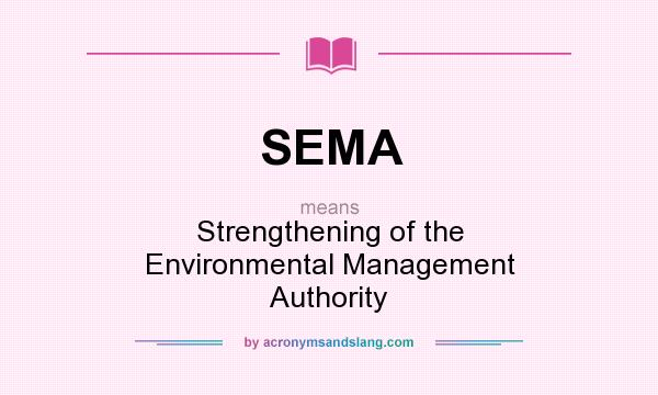 What does SEMA mean? It stands for Strengthening of the Environmental Management Authority