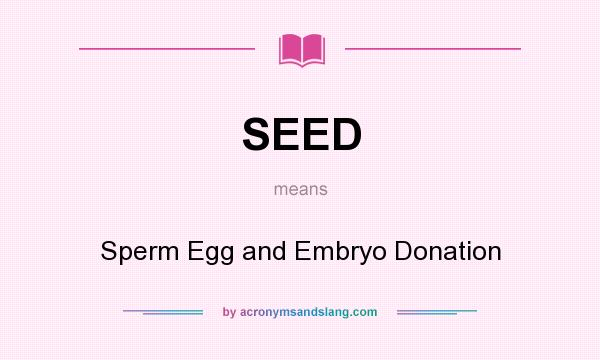 What does SEED mean? It stands for Sperm Egg and Embryo Donation