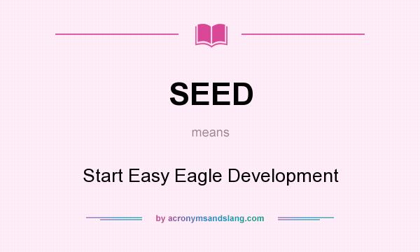 What does SEED mean? It stands for Start Easy Eagle Development