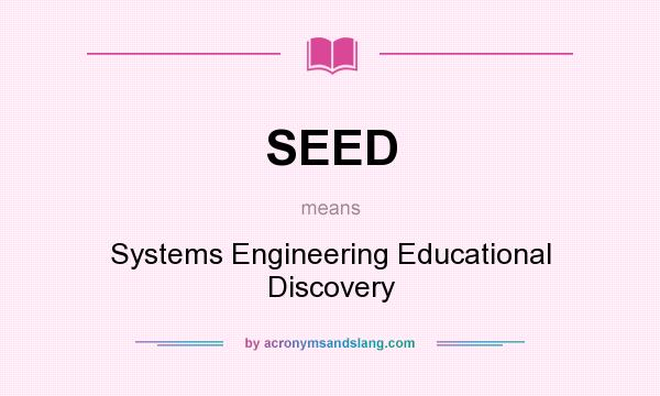 What does SEED mean? It stands for Systems Engineering Educational Discovery