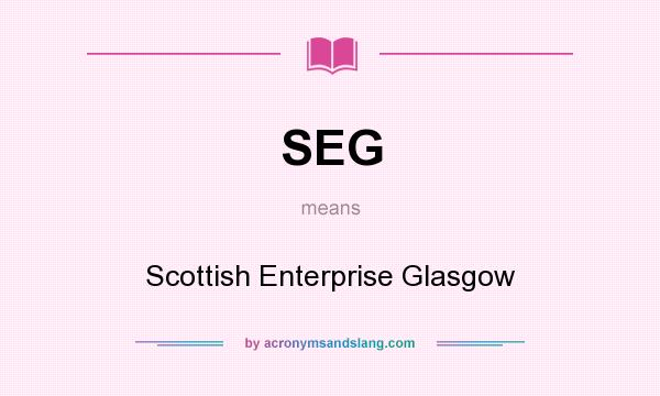 What does SEG mean? It stands for Scottish Enterprise Glasgow