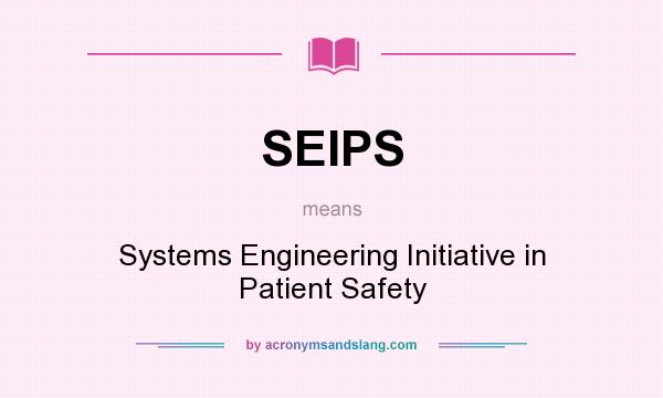 What does SEIPS mean? It stands for Systems Engineering Initiative in Patient Safety