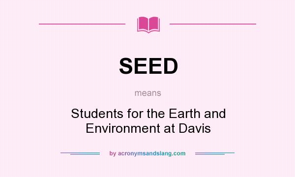 What does SEED mean? It stands for Students for the Earth and Environment at Davis