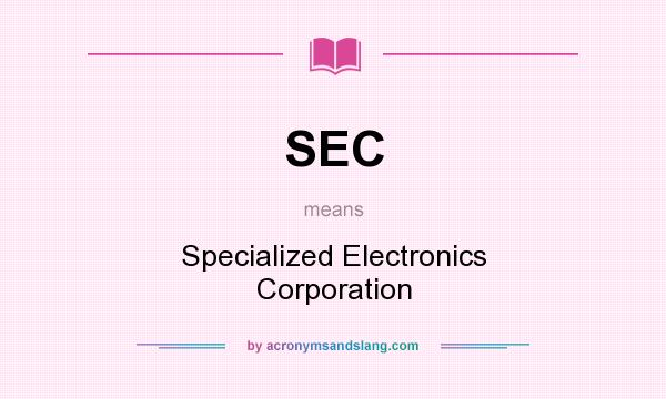What does SEC mean? It stands for Specialized Electronics Corporation