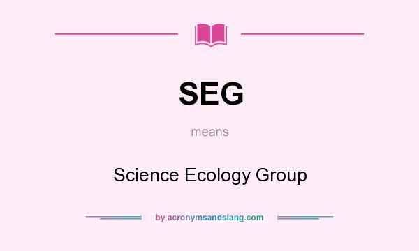 What does SEG mean? It stands for Science Ecology Group