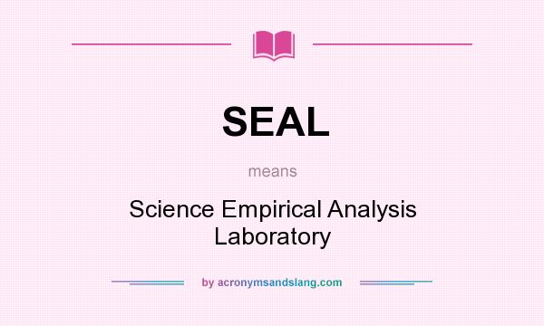 What does SEAL mean? It stands for Science Empirical Analysis Laboratory