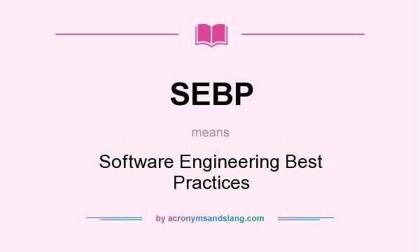 What does SEBP mean? It stands for Software Engineering Best Practices