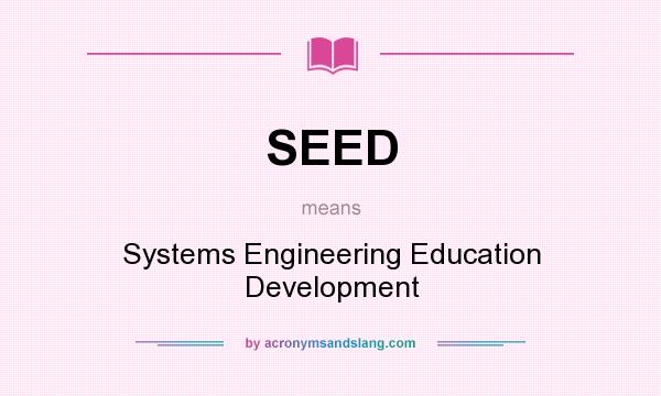 What does SEED mean? It stands for Systems Engineering Education Development