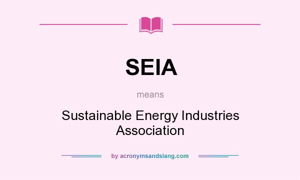 What does SEIA mean? It stands for Sustainable Energy Industries Association