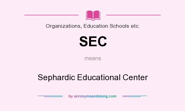 What does SEC mean? It stands for Sephardic Educational Center