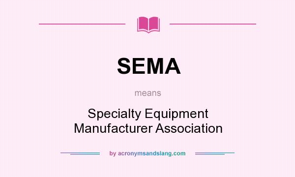 What does SEMA mean? It stands for Specialty Equipment Manufacturer Association