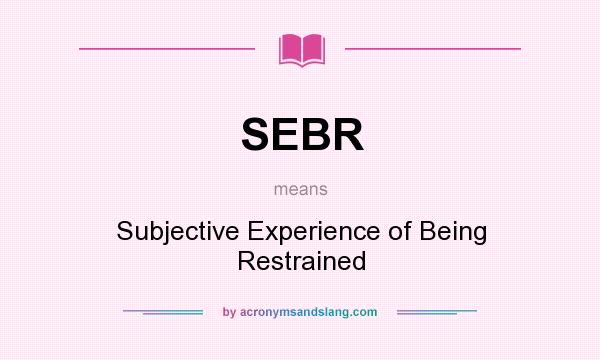 What does SEBR mean? It stands for Subjective Experience of Being Restrained