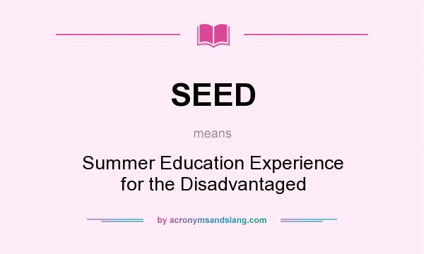 What does SEED mean? It stands for Summer Education Experience for the Disadvantaged