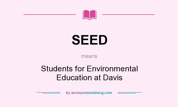 What does SEED mean? It stands for Students for Environmental Education at Davis
