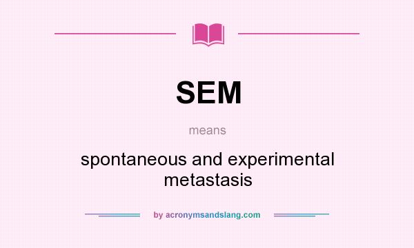 What does SEM mean? It stands for spontaneous and experimental metastasis