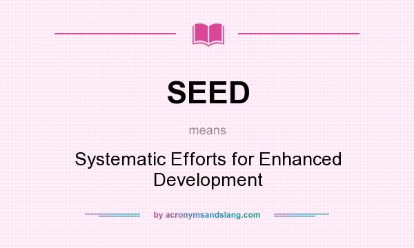 What does SEED mean? It stands for Systematic Efforts for Enhanced Development