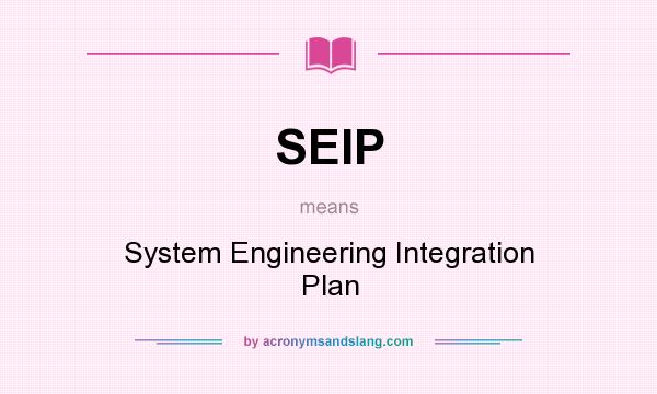 What does SEIP mean? It stands for System Engineering Integration Plan