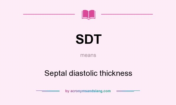 What does SDT mean? It stands for Septal diastolic thickness