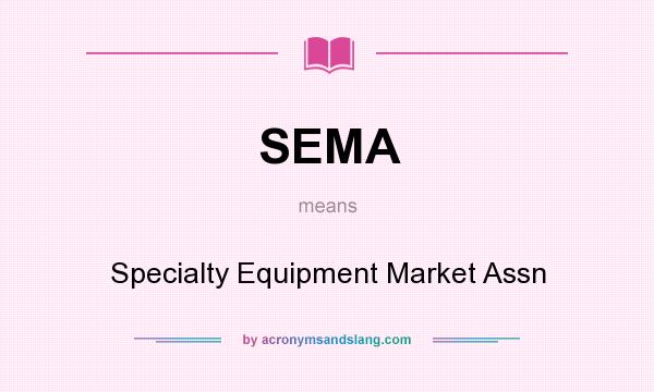 What does SEMA mean? It stands for Specialty Equipment Market Assn