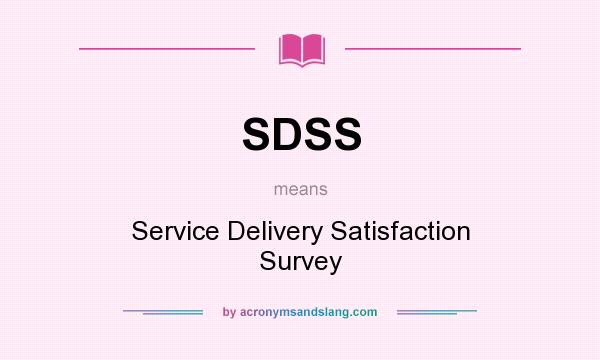 What does SDSS mean? It stands for Service Delivery Satisfaction Survey
