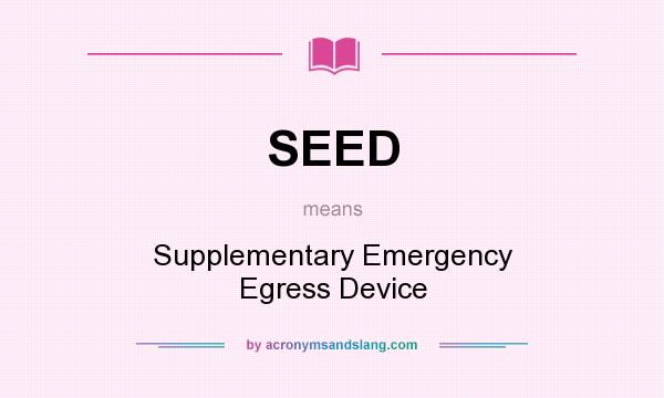 What does SEED mean? It stands for Supplementary Emergency Egress Device