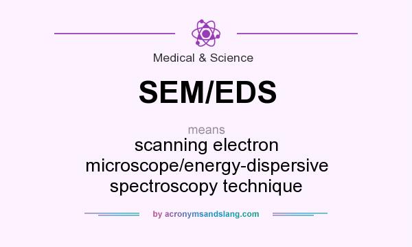 What does SEM/EDS mean? It stands for scanning electron microscope/energy-dispersive spectroscopy technique