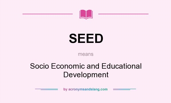 What does SEED mean? It stands for Socio Economic and Educational Development