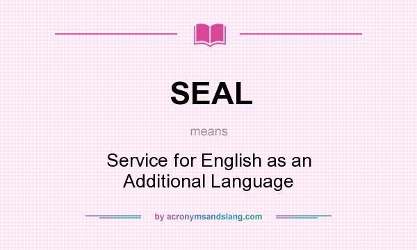 What does SEAL mean? It stands for Service for English as an Additional Language