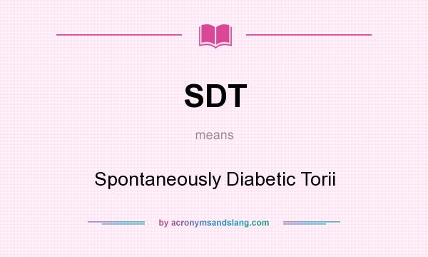 What does SDT mean? It stands for Spontaneously Diabetic Torii