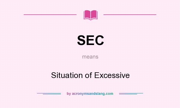 What does SEC mean? It stands for Situation of Excessive