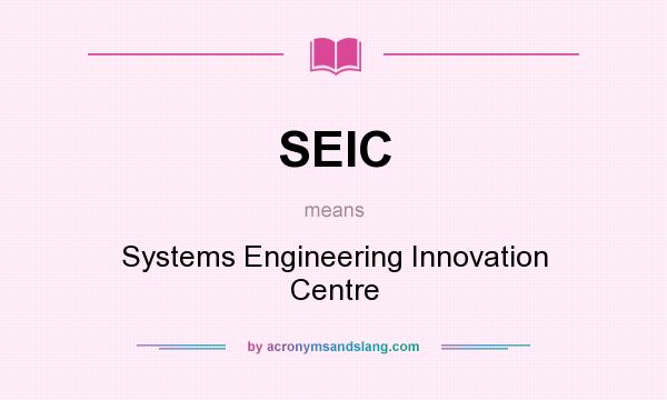 What does SEIC mean? It stands for Systems Engineering Innovation Centre