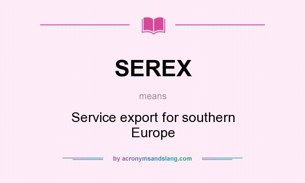 What does SEREX mean? It stands for Service export for southern Europe