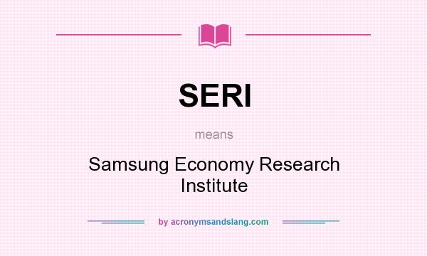 What does SERI mean? It stands for Samsung Economy Research Institute