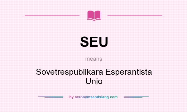 What does SEU mean? It stands for Sovetrespublikara Esperantista Unio