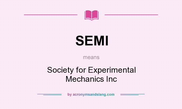 What does SEMI mean? It stands for Society for Experimental Mechanics Inc