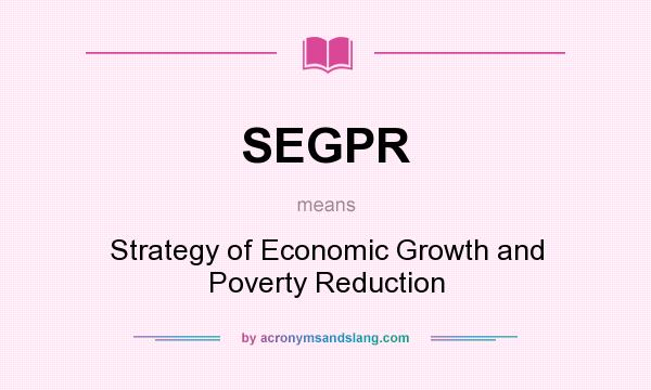 What does SEGPR mean? It stands for Strategy of Economic Growth and Poverty Reduction