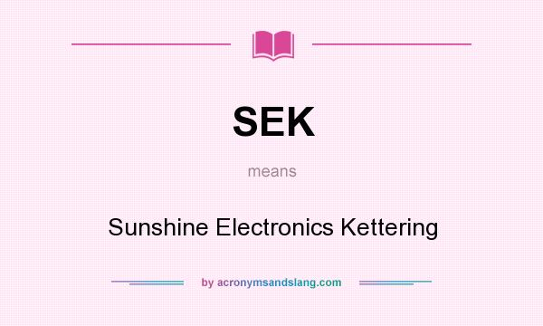 What does SEK mean? It stands for Sunshine Electronics Kettering