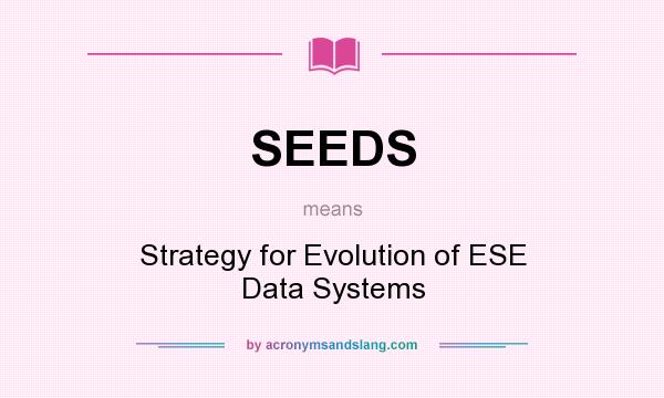 What does SEEDS mean? It stands for Strategy for Evolution of ESE Data Systems