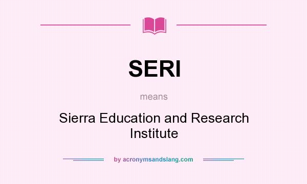 What does SERI mean? It stands for Sierra Education and Research Institute