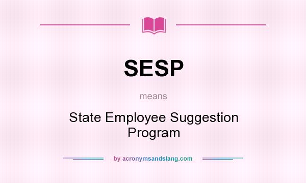 What does SESP mean? It stands for State Employee Suggestion Program