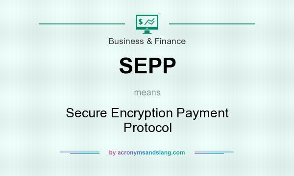 What does SEPP mean? It stands for Secure Encryption Payment Protocol
